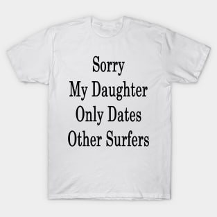 Sorry My Daughter Only Dates Other Surfers T-Shirt